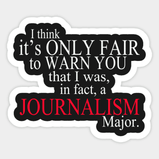 I Think It’s Only Fair To Warn You That I Was, In Fact, A Journalism Major Sticker